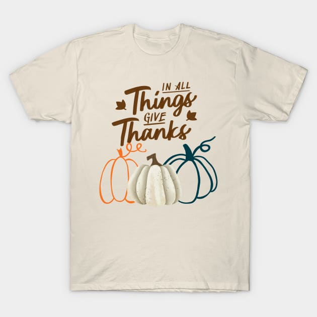 In All Things Give Thanks T-Shirt by WildenRoseDesign